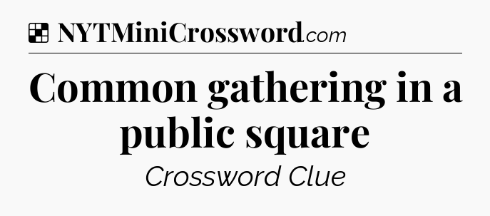 Solution: Common gathering in a public square - NYT Crossword