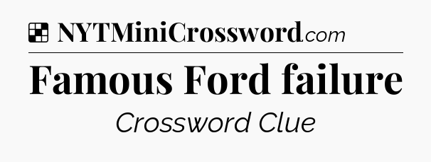 Solution: Famous Ford failure - NYT Crossword