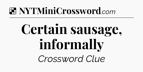 Solution: Certain sausage, informally - NYT Crossword
