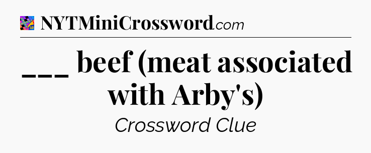 ___ beef (meat associated with Arby's) Crossword Clue