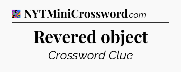 Revered object Crossword Clue