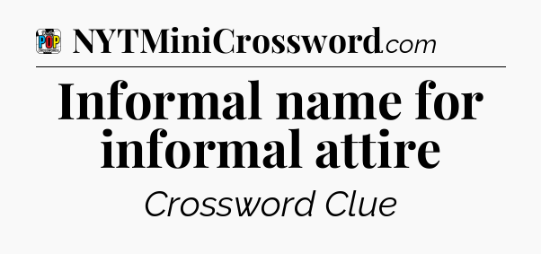 Informal name for informal attire Crossword Clue