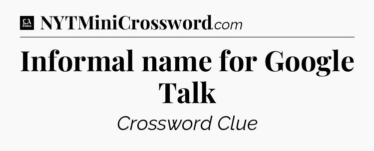 Informal name for Google Talk - LA Times Crossword