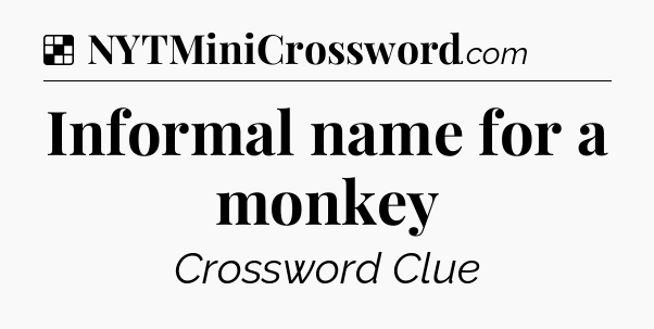 Solution: Informal name for a monkey - NYT Crossword