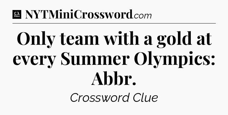 Only team with a gold at every Summer Olympics: Abbr - LA Times Crossword