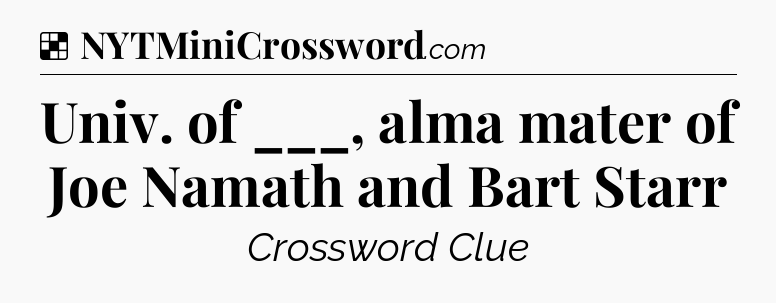 Solution: Univ. of ___, alma mater of Joe Namath and Bart Starr - NYT Crossword