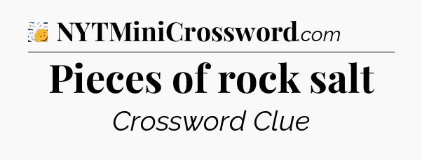Pieces of rock salt - 7 Little Words