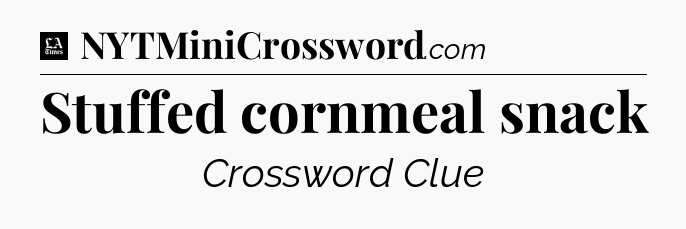Stuffed cornmeal snack - LA Times Crossword