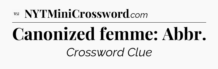 Canonized femme: Abbr - WSJ Crossword