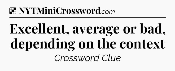 Solution: Excellent, average or bad, depending on the context - NYT Crossword