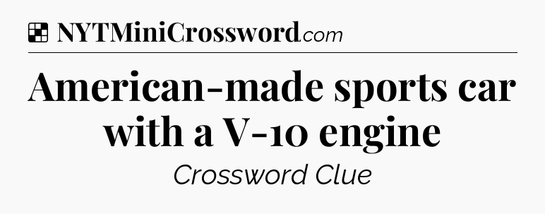 Solution: American-made sports car with a V-10 engine - NYT Crossword