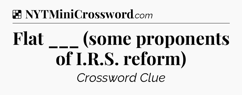 Solution: Flat ___ (some proponents of I.R.S. reform) - NYT Crossword