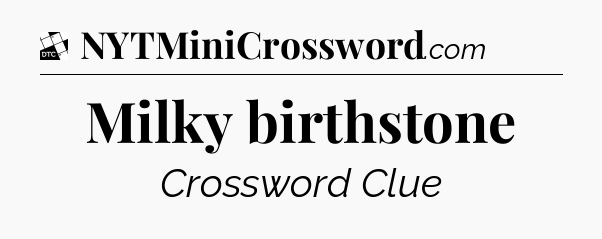Milky birthstone - Daily Themed Classic Crossword