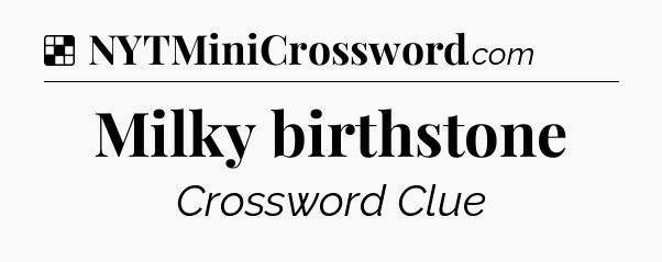 Solution: Milky birthstone - NYT Crossword