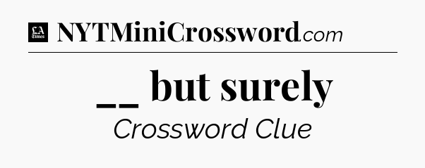__ but surely - LA Times Crossword
