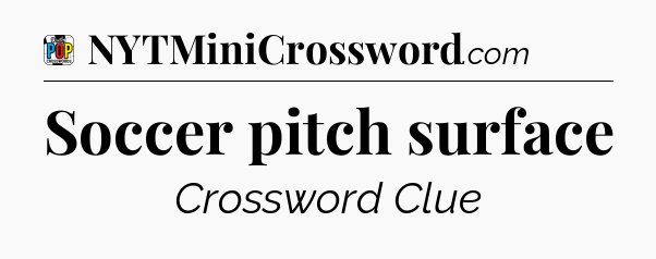 Soccer pitch surface Crossword Clue