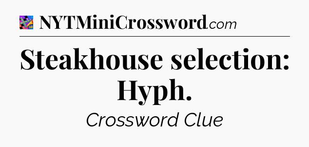 Steakhouse selection: Hyph Crossword Clue
