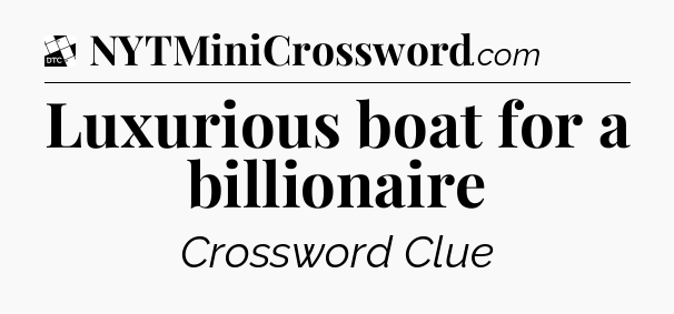 Luxurious boat for a billionaire - Daily Themed Classic Crossword