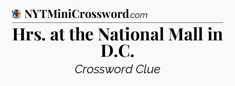 Hrs. at the National Mall in D.C Crossword Clue