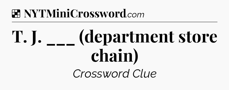Solution: T. J. ___ (department store chain) - NYT Crossword