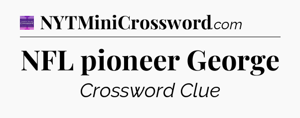 NFL pioneer George - Thomas Joseph Crossword