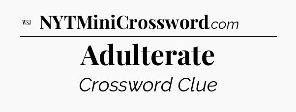 Adulterate - WSJ Crossword