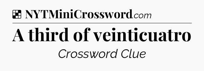 Solution: A third of veinticuatro - NYT Crossword