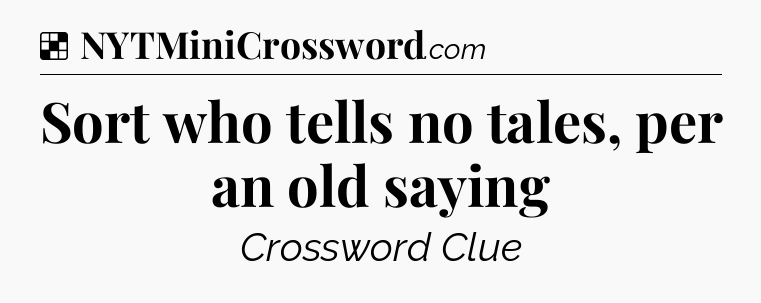 Solution: Sort who tells no tales, per an old saying - NYT Crossword