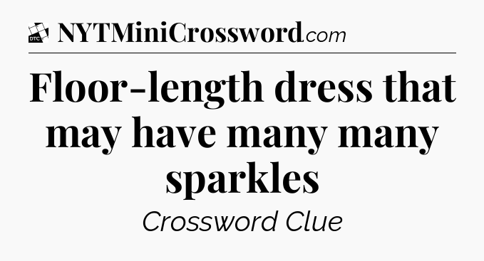 Floor-length dress that may have many many sparkles - Daily Themed Classic Crossword