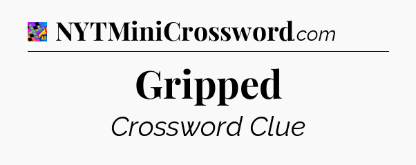 Gripped Crossword Clue