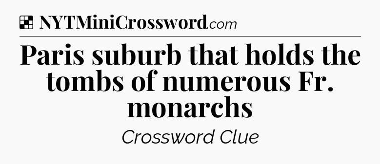 Solution: Paris suburb that holds the tombs of numerous Fr. monarchs - NYT Crossword
