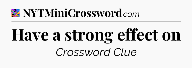 Have a strong effect on Crossword Clue