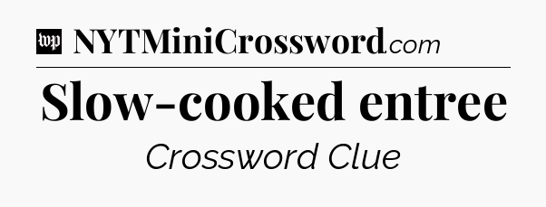 Slow-cooked entree Crossword Clue