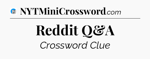 Reddit Q&A Crossword Clue
