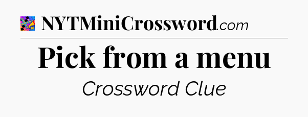 Pick from a menu Crossword Clue