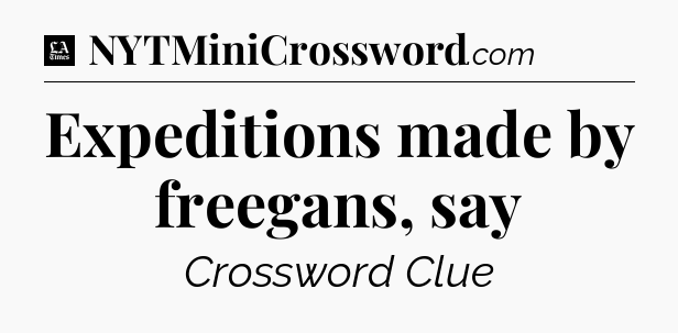 Expeditions made by freegans, say - LA Times Crossword