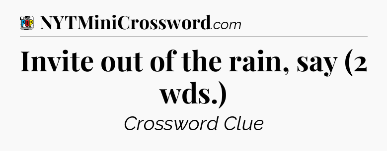 Invite out of the rain, say (2 wds.) Crossword Clue
