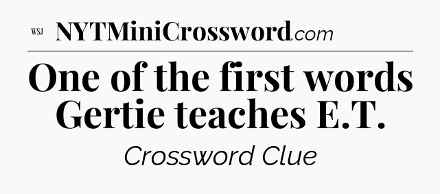One of the first words Gertie teaches E.T - WSJ Crossword