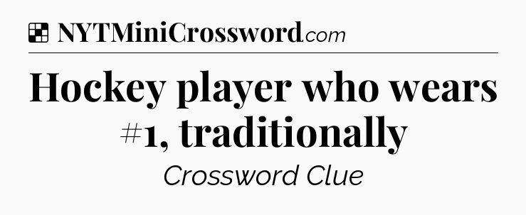Solution: Hockey player who wears #1, traditionally - NYT Crossword