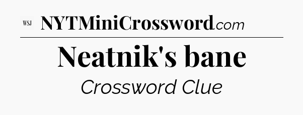 Neatnik's bane - WSJ Crossword