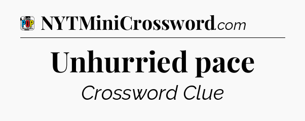 Unhurried pace Crossword Clue