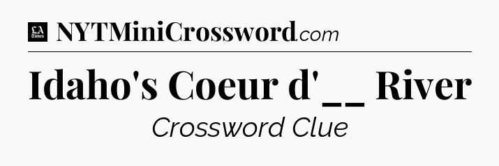 Idaho's Coeur d'__ River - LA Times Crossword