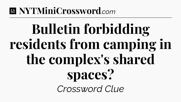 Bulletin forbidding residents from camping in the complex's shared spaces - LA Times Crossword