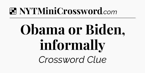Solution: Obama or Biden, informally - NYT Crossword