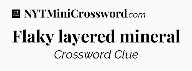 Flaky layered mineral - LA Times Crossword