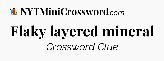 Flaky layered mineral Crossword Clue
