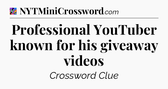 Professional YouTuber known for his giveaway videos Crossword Clue