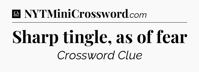 Sharp tingle, as of fear - LA Times Crossword