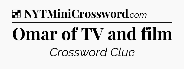 Solution: Omar of TV and film - NYT Crossword