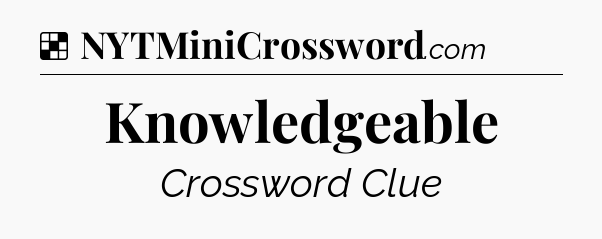 Solution: Knowledgeable - NYT Crossword